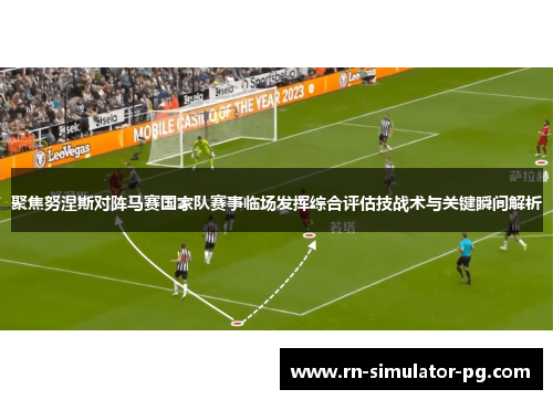 聚焦努涅斯对阵马赛国家队赛事临场发挥综合评估技战术与关键瞬间解析