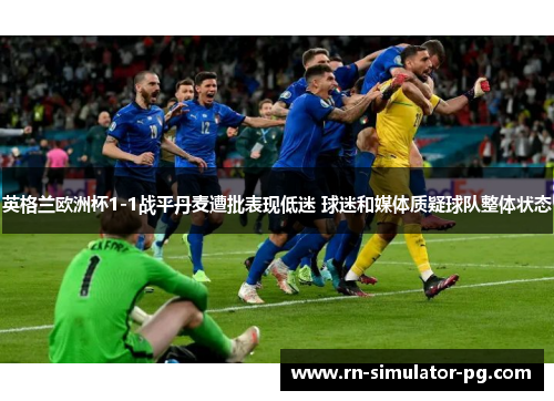 英格兰欧洲杯1-1战平丹麦遭批表现低迷 球迷和媒体质疑球队整体状态